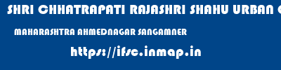 SHRI CHHATRAPATI RAJASHRI SHAHU URBAN COOPERATIVE BANK LIMITED  MAHARASHTRA AHMEDNAGAR SANGAMNER   ifsc code